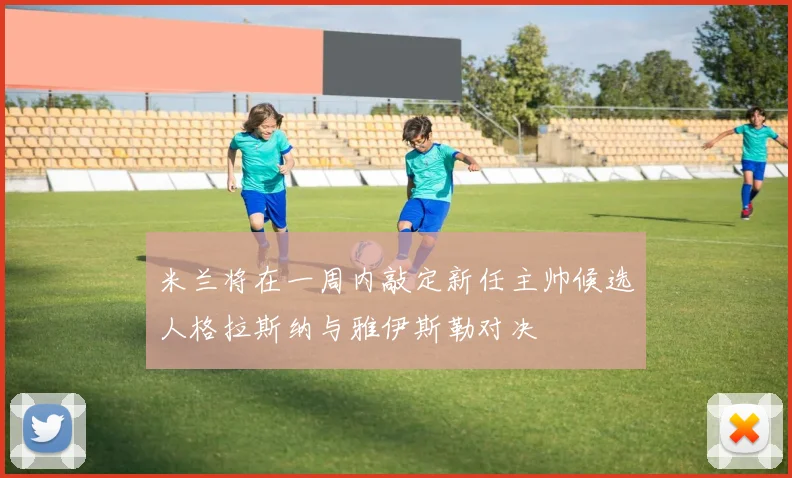 米兰将在一周内敲定新任主帅候选人格拉斯纳与雅伊斯勒对决